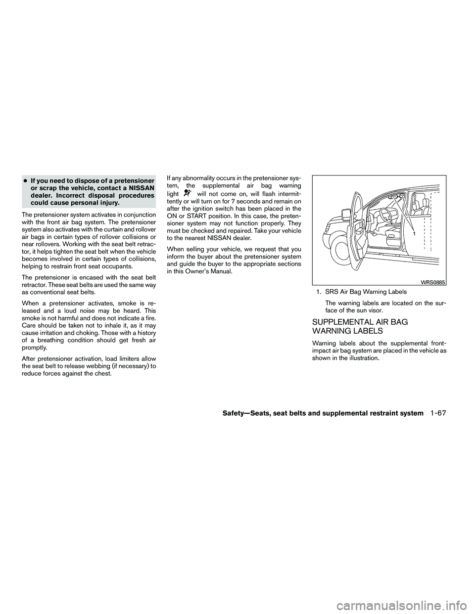 NISSAN ARMADA 2010 Owners Manual ●If you need to dispose of a pretensioner
or scrap the vehicle, contact a NISSAN
dealer. Incorrect disposal procedures
could cause personal injury.
The pretensioner system activates in conjunction
w NISSAN ARMADA 2010 Owners Manual ●If you need to dispose of a pretensioner
or scrap the vehicle, contact a NISSAN
dealer. Incorrect disposal procedures
could cause personal injury.
The pretensioner system activates in conjunction
w