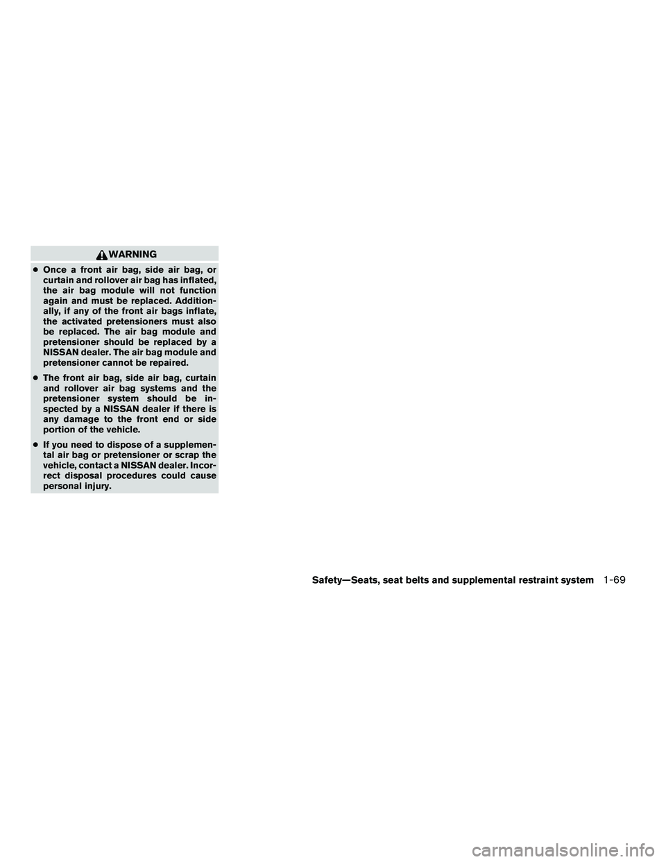 NISSAN ARMADA 2010  Owners Manual WARNING
●Once a front air bag, side air bag, or
curtain and rollover air bag has inflated,
the air bag module will not function
again and must be replaced. Addition-
ally, if any of the front air ba