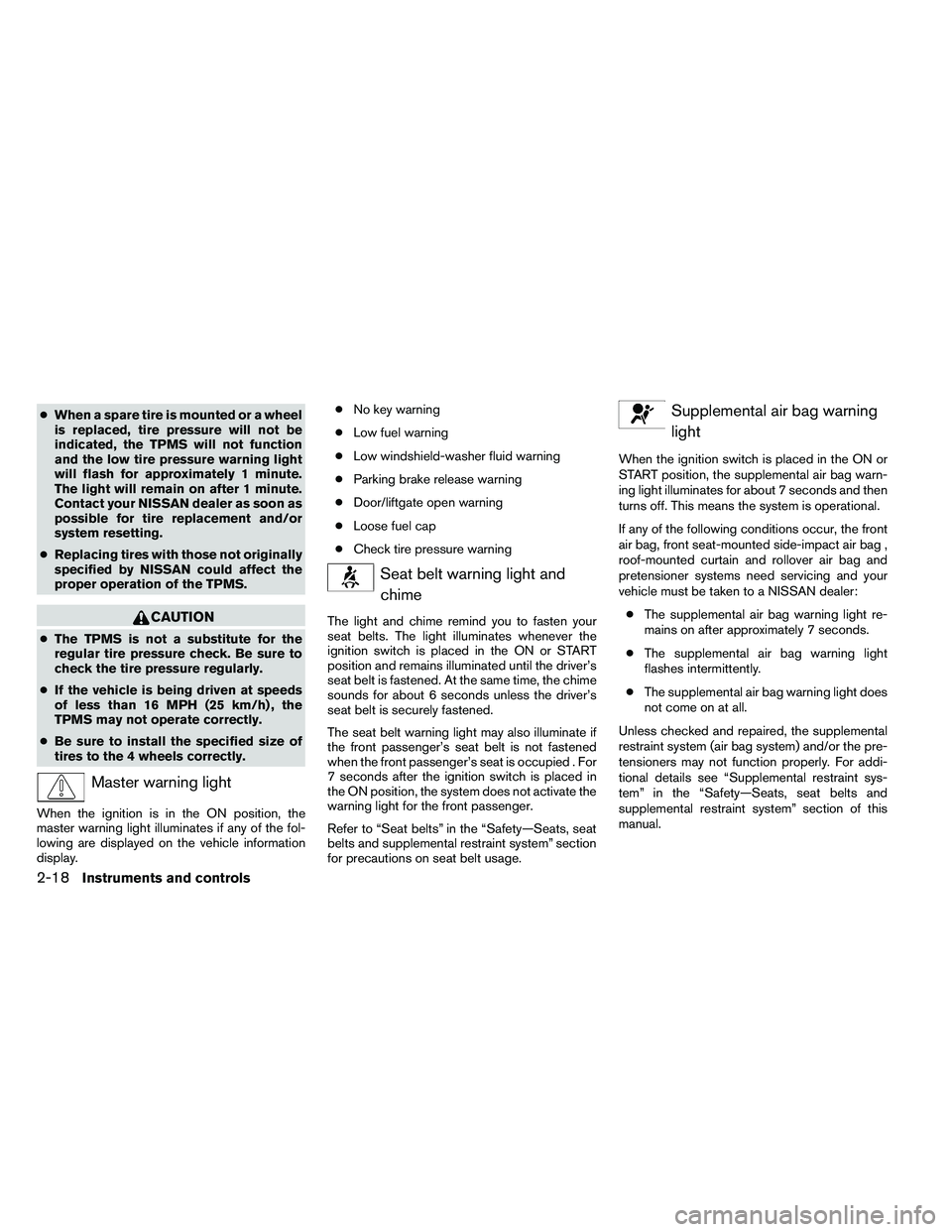 NISSAN ARMADA 2011  Owners Manual ●When a spare tire is mounted or a wheel
is replaced, tire pressure will not be
indicated, the TPMS will not function
and the low tire pressure warning light
will flash for approximately 1 minute.
T