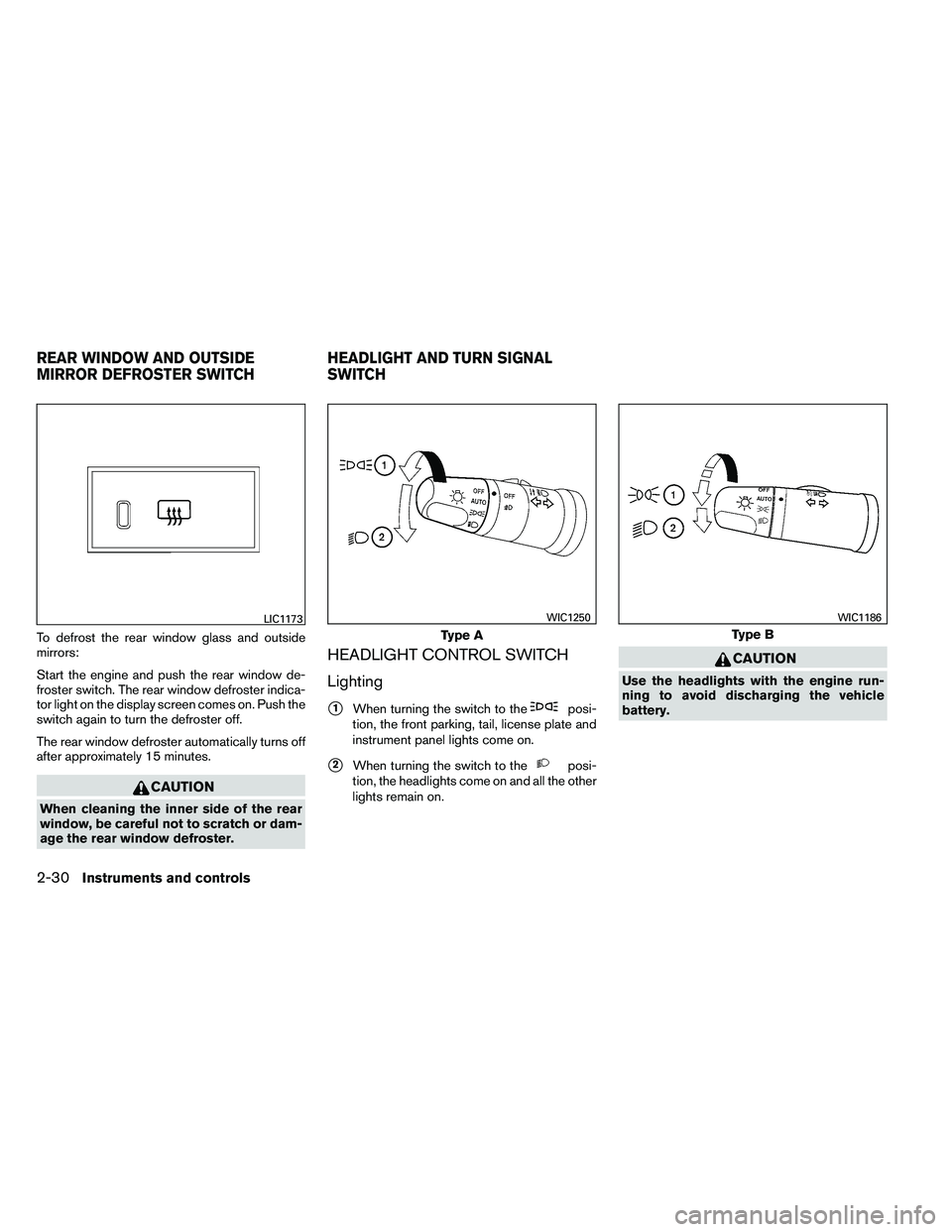 NISSAN ARMADA 2011  Owners Manual To defrost the rear window glass and outside
mirrors:
Start the engine and push the rear window de-
froster switch. The rear window defroster indica-
tor light on the display screen comes on. Push the