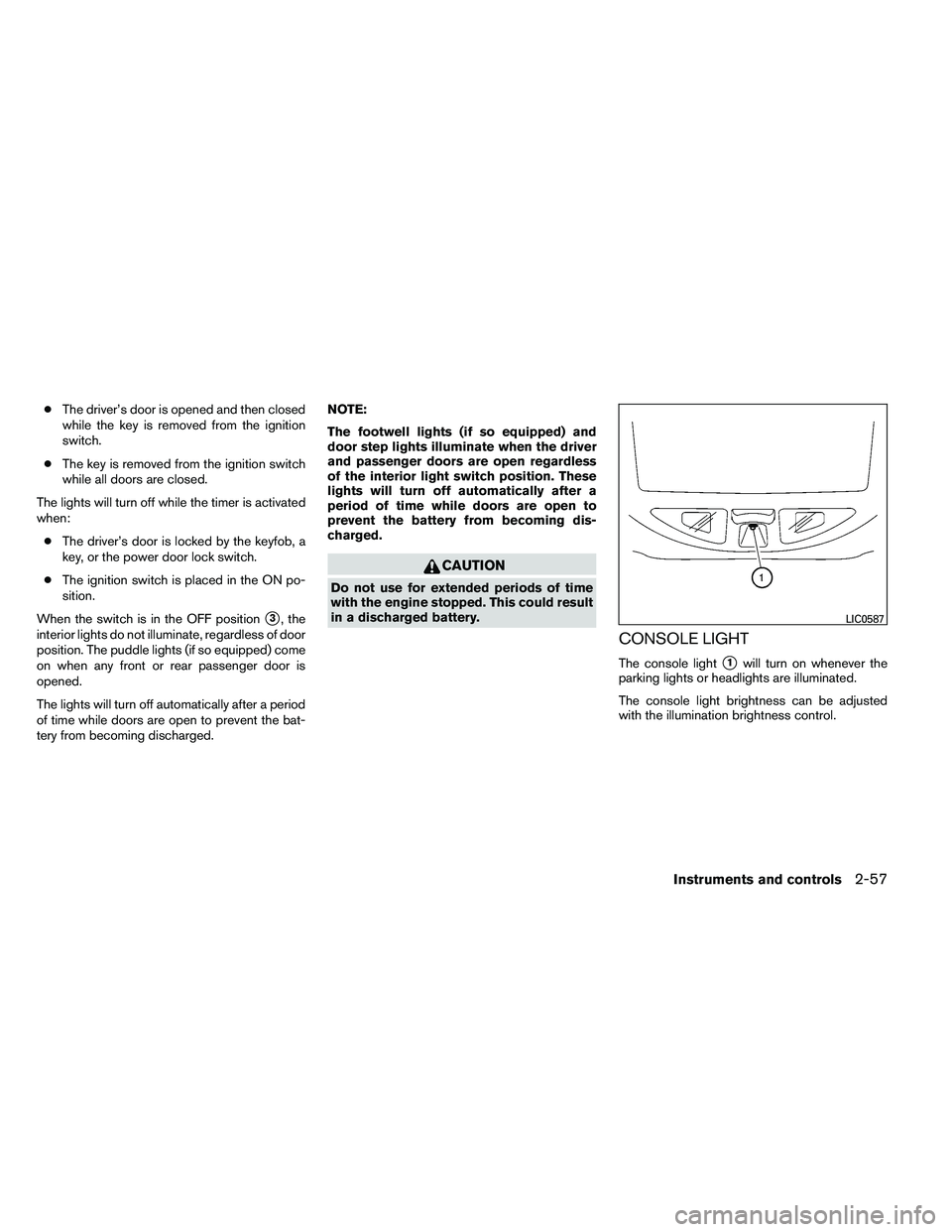 NISSAN ARMADA 2011 Owners Manual ●The driver’s door is opened and then closed
while the key is removed from the ignition
switch.
● The key is removed from the ignition switch
while all doors are closed.
The lights will turn off NISSAN ARMADA 2011 Owners Manual ●The driver’s door is opened and then closed
while the key is removed from the ignition
switch.
● The key is removed from the ignition switch
while all doors are closed.
The lights will turn off