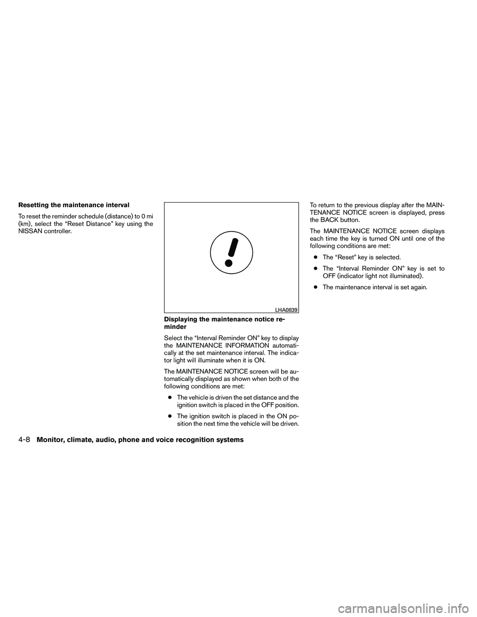 NISSAN ARMADA 2011  Owners Manual Resetting the maintenance interval
To reset the reminder schedule (distance) to 0 mi
(km) , select the “Reset Distance” key using the
NISSAN controller.Displaying the maintenance notice re-
minder