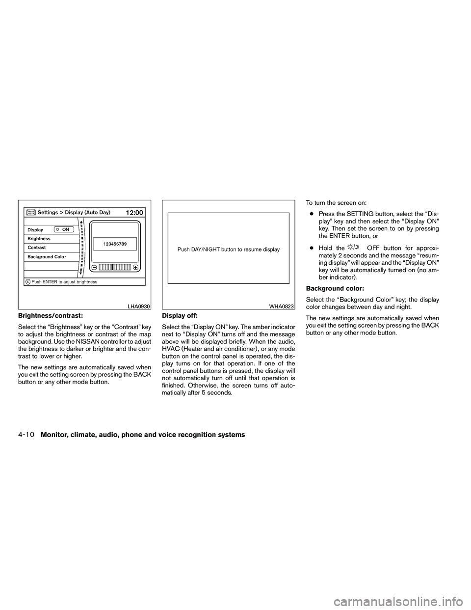 NISSAN ARMADA 2011  Owners Manual Brightness/contrast:
Select the “Brightness” key or the “Contrast” key
to adjust the brightness or contrast of the map
background. Use the NISSAN controller to adjust
the brightness to darker 