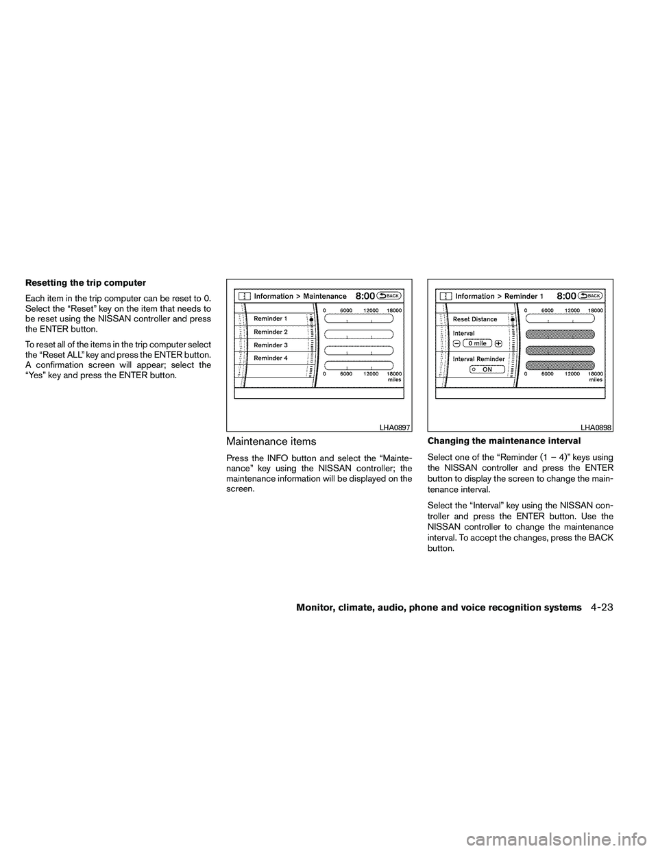 NISSAN ARMADA 2011  Owners Manual Resetting the trip computer
Each item in the trip computer can be reset to 0.
Select the “Reset” key on the item that needs to
be reset using the NISSAN controller and press
the ENTER button.
To r