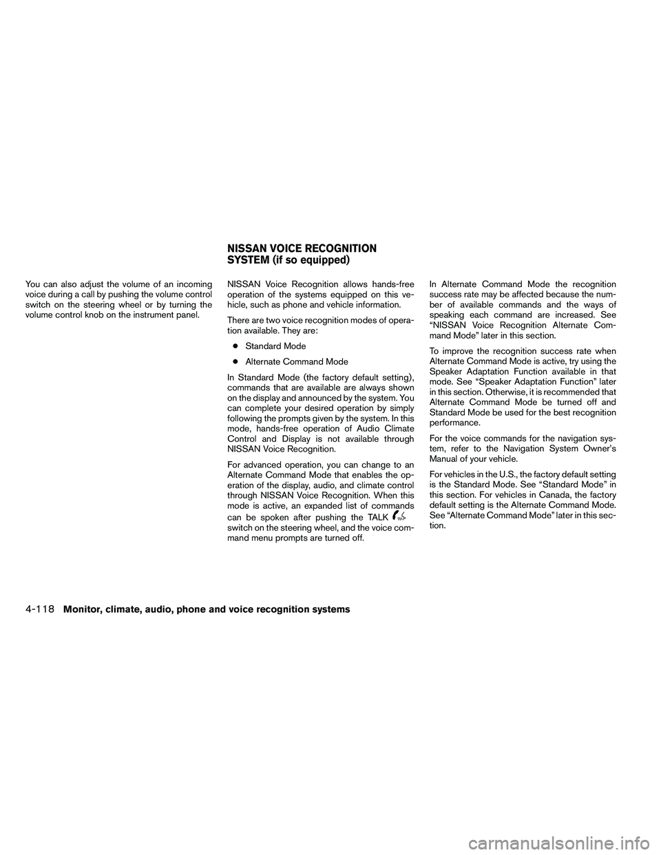 NISSAN ARMADA 2011  Owners Manual You can also adjust the volume of an incoming
voice during a call by pushing the volume control
switch on the steering wheel or by turning the
volume control knob on the instrument panel.NISSAN Voice 