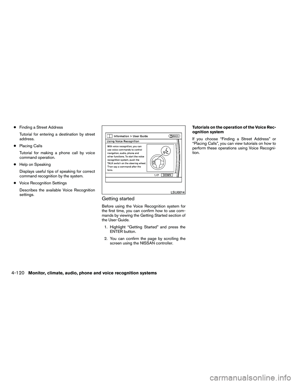 NISSAN ARMADA 2011  Owners Manual ●Finding a Street Address
Tutorial for entering a destination by street
address.
● Placing Calls
Tutorial for making a phone call by voice
command operation.
● Help on Speaking
Displays useful t