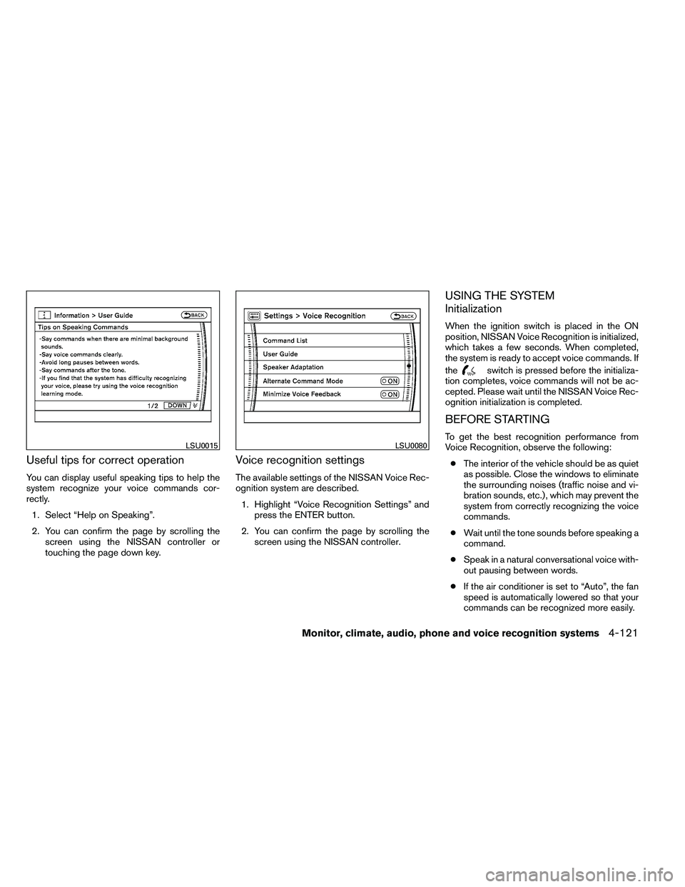 NISSAN ARMADA 2011  Owners Manual Useful tips for correct operation
You can display useful speaking tips to help the
system recognize your voice commands cor-
rectly.1. Select “Help on Speaking”.
2. You can confirm the page by scr