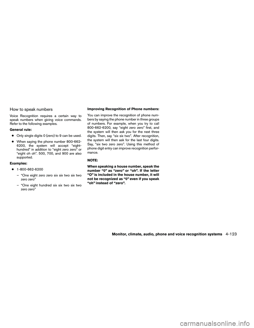 NISSAN ARMADA 2011  Owners Manual How to speak numbers
Voice Recognition requires a certain way to
speak numbers when giving voice commands.
Refer to the following examples.
General rule:● Only single digits 0 (zero) to 9 can be use