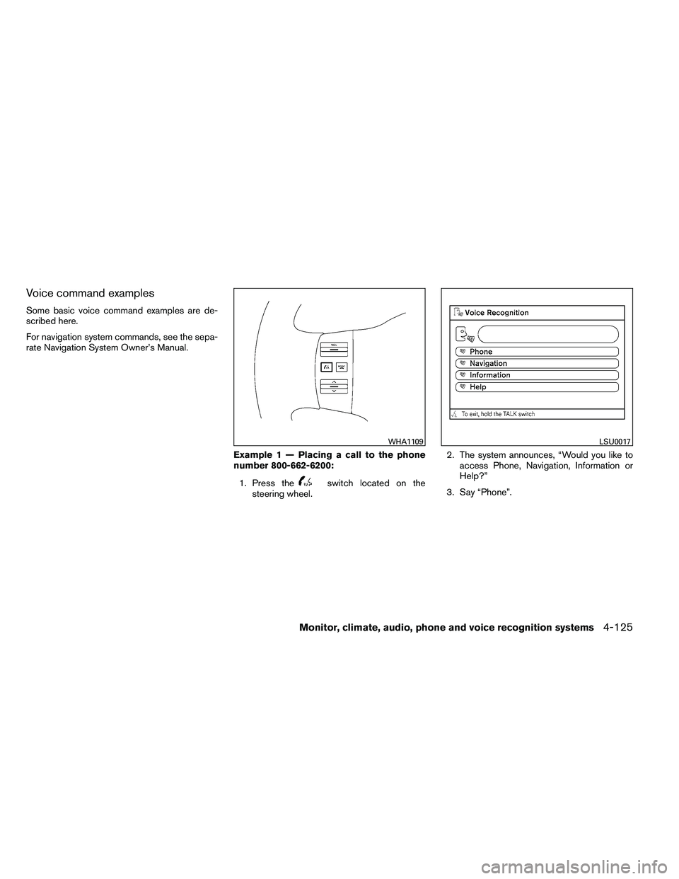 NISSAN ARMADA 2011  Owners Manual Voice command examples
Some basic voice command examples are de-
scribed here.
For navigation system commands, see the sepa-
rate Navigation System Owner’s Manual.Example 1 — Placing a call to the