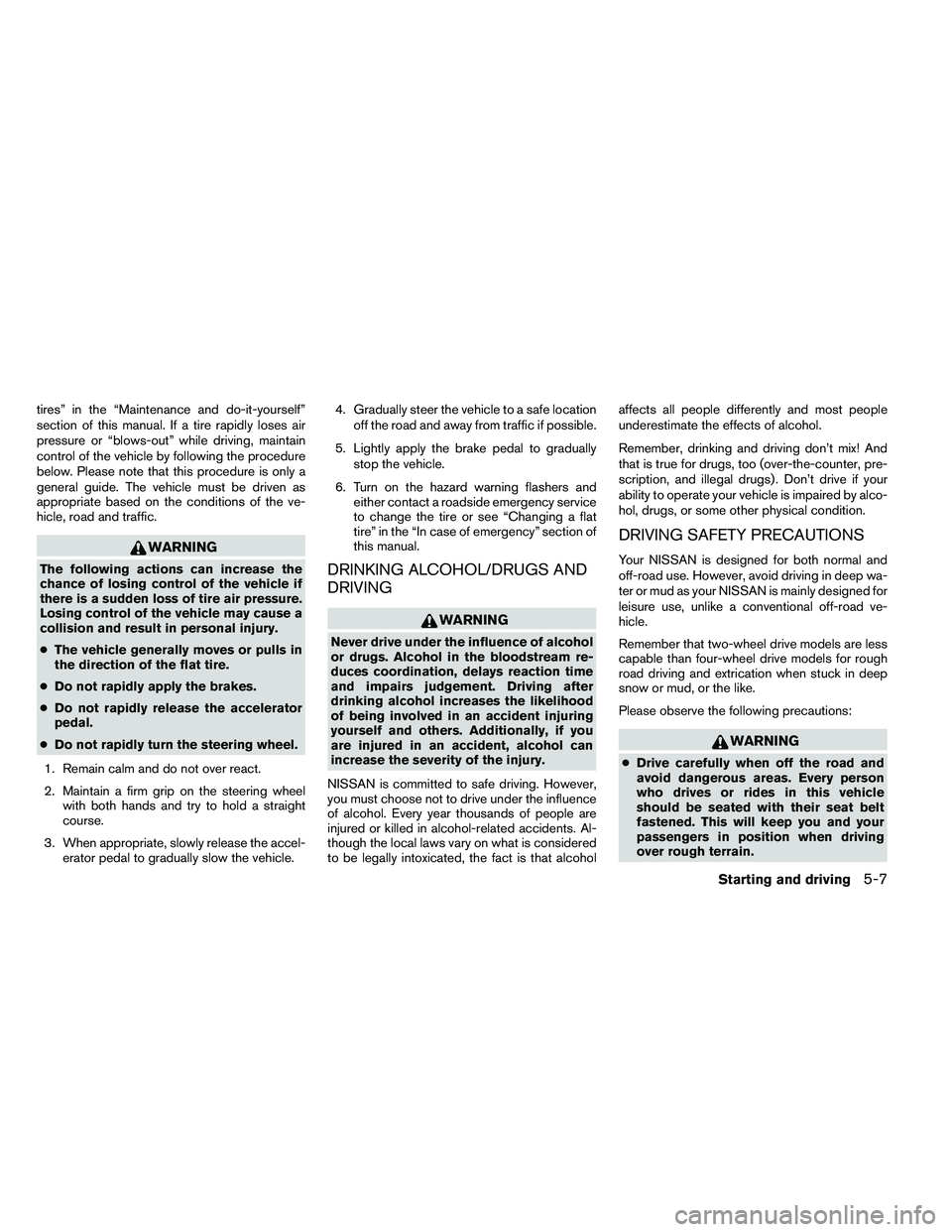 NISSAN ARMADA 2011  Owners Manual tires” in the “Maintenance and do-it-yourself”
section of this manual. If a tire rapidly loses air
pressure or “blows-out” while driving, maintain
control of the vehicle by following the pro
