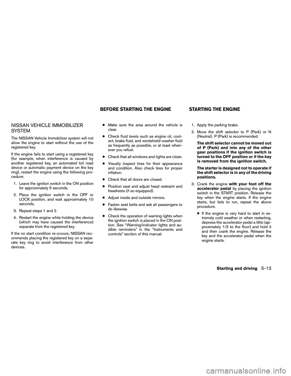 NISSAN ARMADA 2011  Owners Manual NISSAN VEHICLE IMMOBILIZER
SYSTEM
The NISSAN Vehicle Immobilizer system will not
allow the engine to start without the use of the
registered key.
If the engine fails to start using a registered key
(f