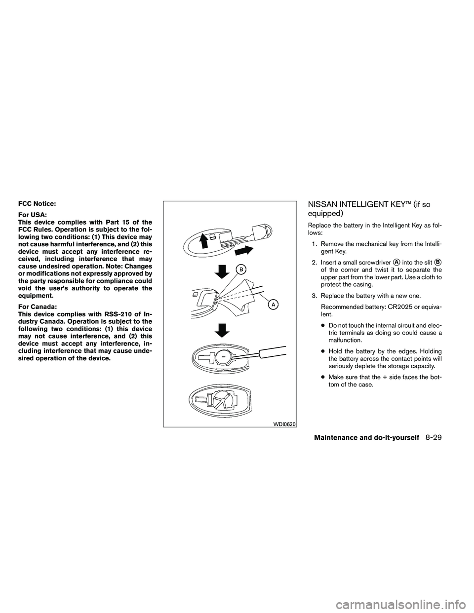 NISSAN ARMADA 2011  Owners Manual FCC Notice:
For USA:
This device complies with Part 15 of the
FCC Rules. Operation is subject to the fol-
lowing two conditions: (1) This device may
not cause harmful interference, and (2) this
device
