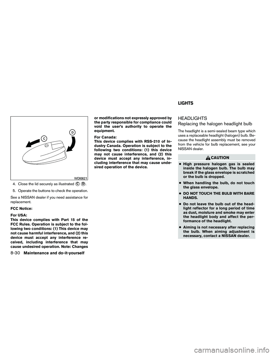 NISSAN ARMADA 2011  Owners Manual 4. Close the lid securely as illustratedCD.
5. Operate the buttons to check the operation.
See a NISSAN dealer if you need assistance for
replacement.
FCC Notice:
For USA:
This device complies with 