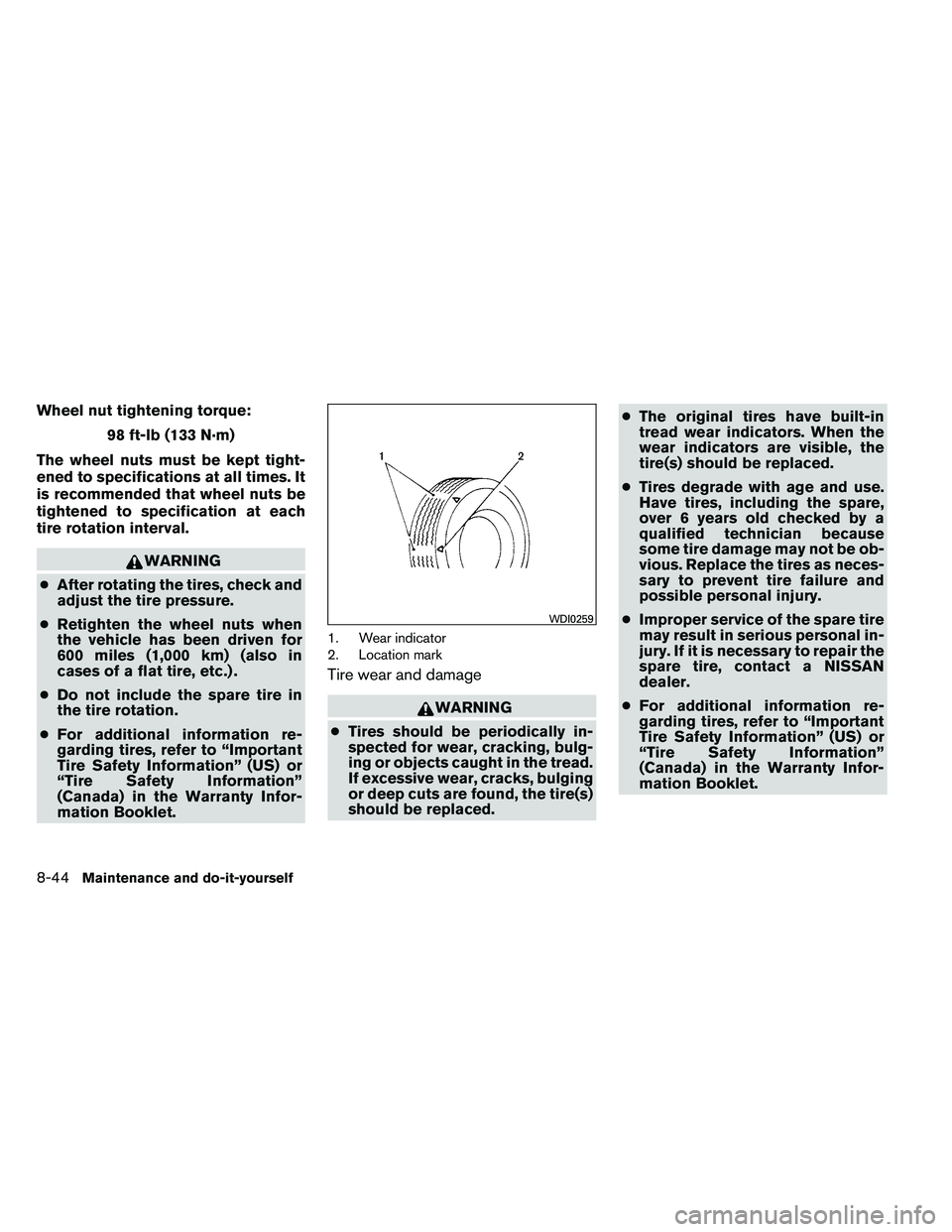 NISSAN ARMADA 2011  Owners Manual Wheel nut tightening torque:98 ft-lb (133 N·m)
The wheel nuts must be kept tight-
ened to specifications at all times. It
is recommended that wheel nuts be
tightened to specification at each
tire rot