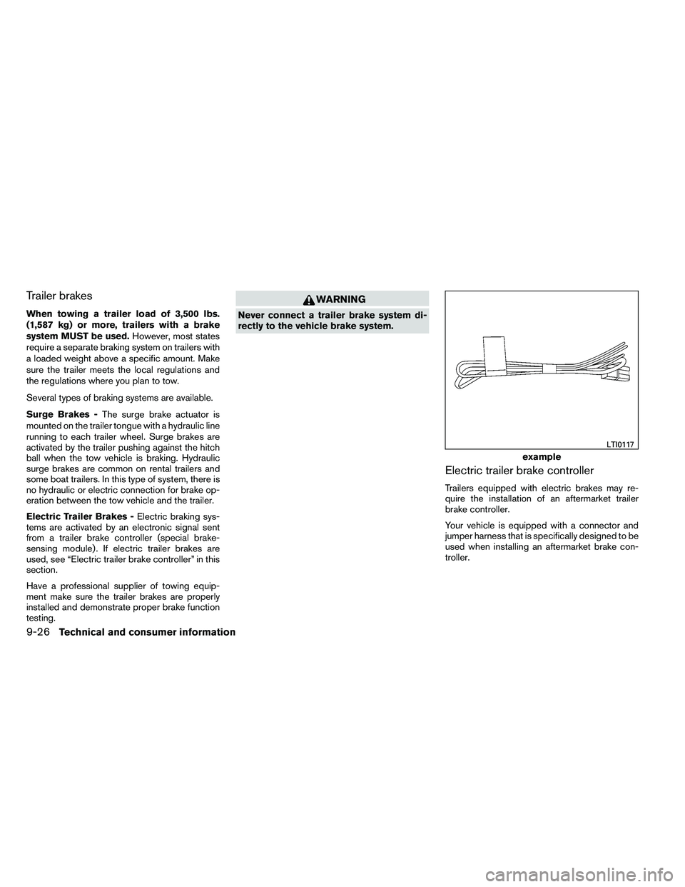 NISSAN ARMADA 2011  Owners Manual Trailer brakes
When towing a trailer load of 3,500 lbs.
(1,587 kg) or more, trailers with a brake
system MUST be used.However, most states
require a separate braking system on trailers with
a loaded w