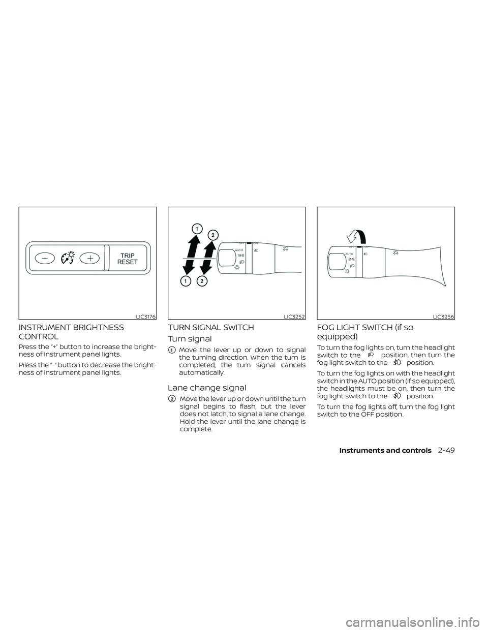 NISSAN FRONTIER 2023  Owners Manual INSTRUMENT BRIGHTNESS
CONTROL
Press the “+” button to increase the bright-
ness of instrument panel lights.
Press the “-” button to decrease the bright-
ness of instrument panel lights.
TURN S
