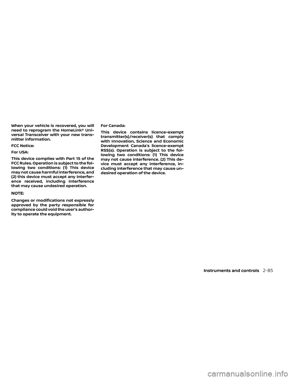 NISSAN FRONTIER 2023  Owners Manual When your vehicle is recovered, you will
need to reprogram the HomeLink® Uni-
versal Transceiver with your new trans-
mitter information.
FCC Notice:
For USA:
This device complies with Part 15 of the