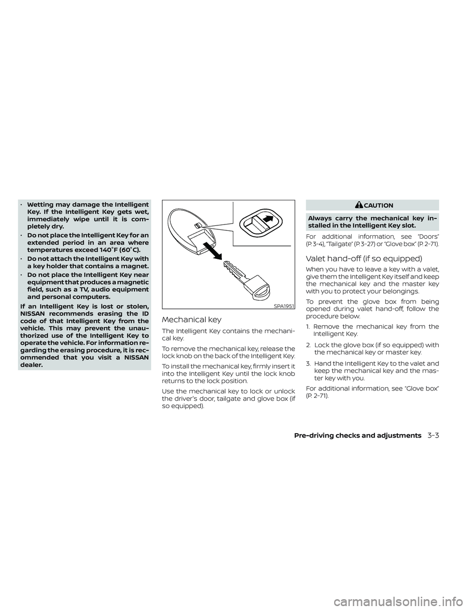 NISSAN FRONTIER 2023  Owners Manual •Wetting may damage the Intelligent
Key. If the Intelligent Key gets wet,
immediately wipe until it is com-
pletely dry.
• Do not place the Intelligent Key for an
extended period in an area where
