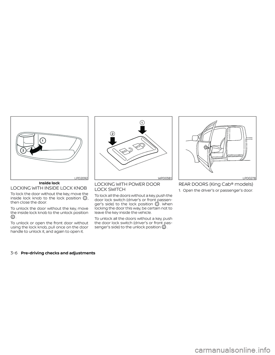 NISSAN FRONTIER 2023  Owners Manual LOCKING WITH INSIDE LOCK KNOB
To lock the door without the key, move the
inside lock knob to the lock position
O1,
then close the door.
To unlock the door without the key, move
the inside lock knob to