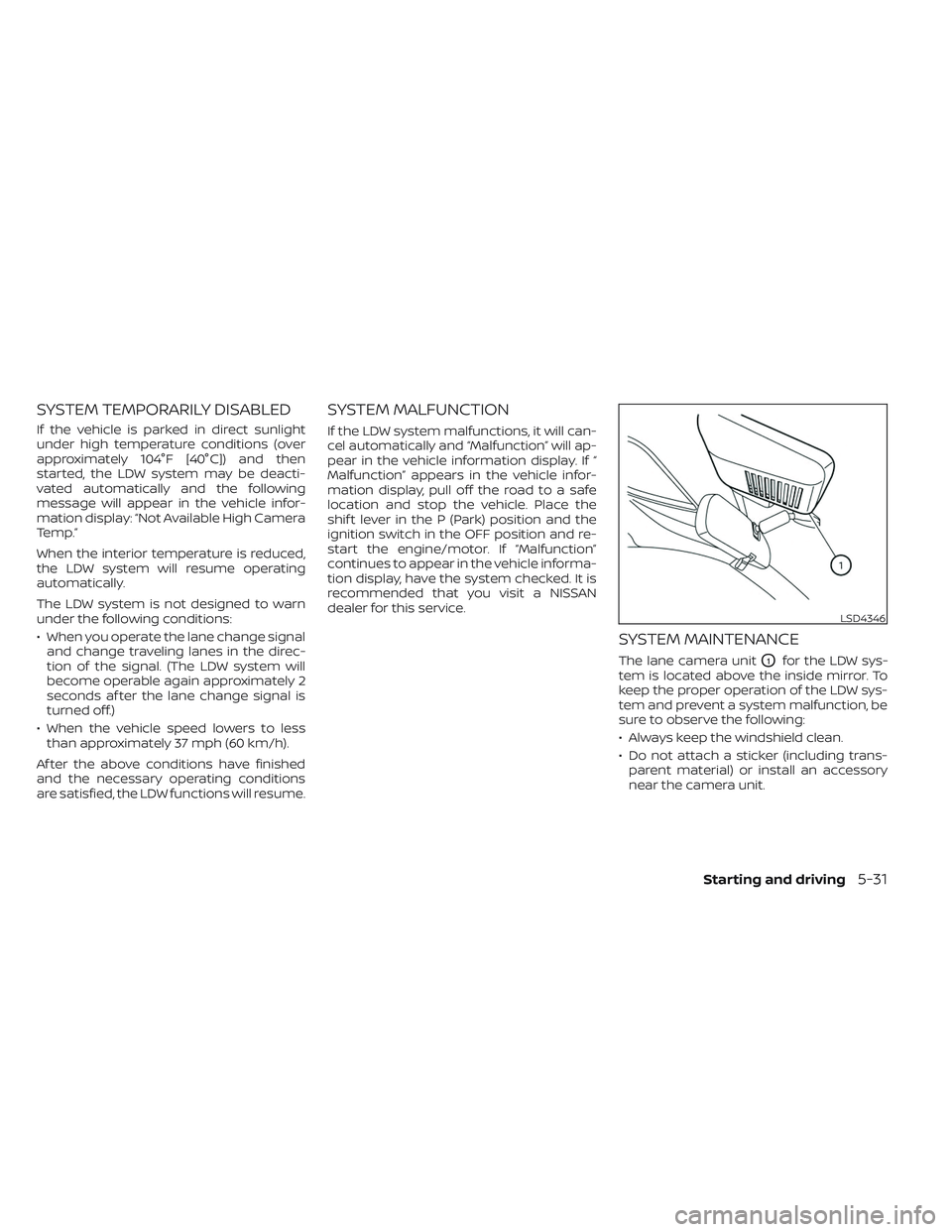 NISSAN FRONTIER 2023  Owners Manual SYSTEM TEMPORARILY DISABLED
If the vehicle is parked in direct sunlight
under high temperature conditions (over
approximately 104°F [40°C]) and then
started, the LDW system may be deacti-
vated auto