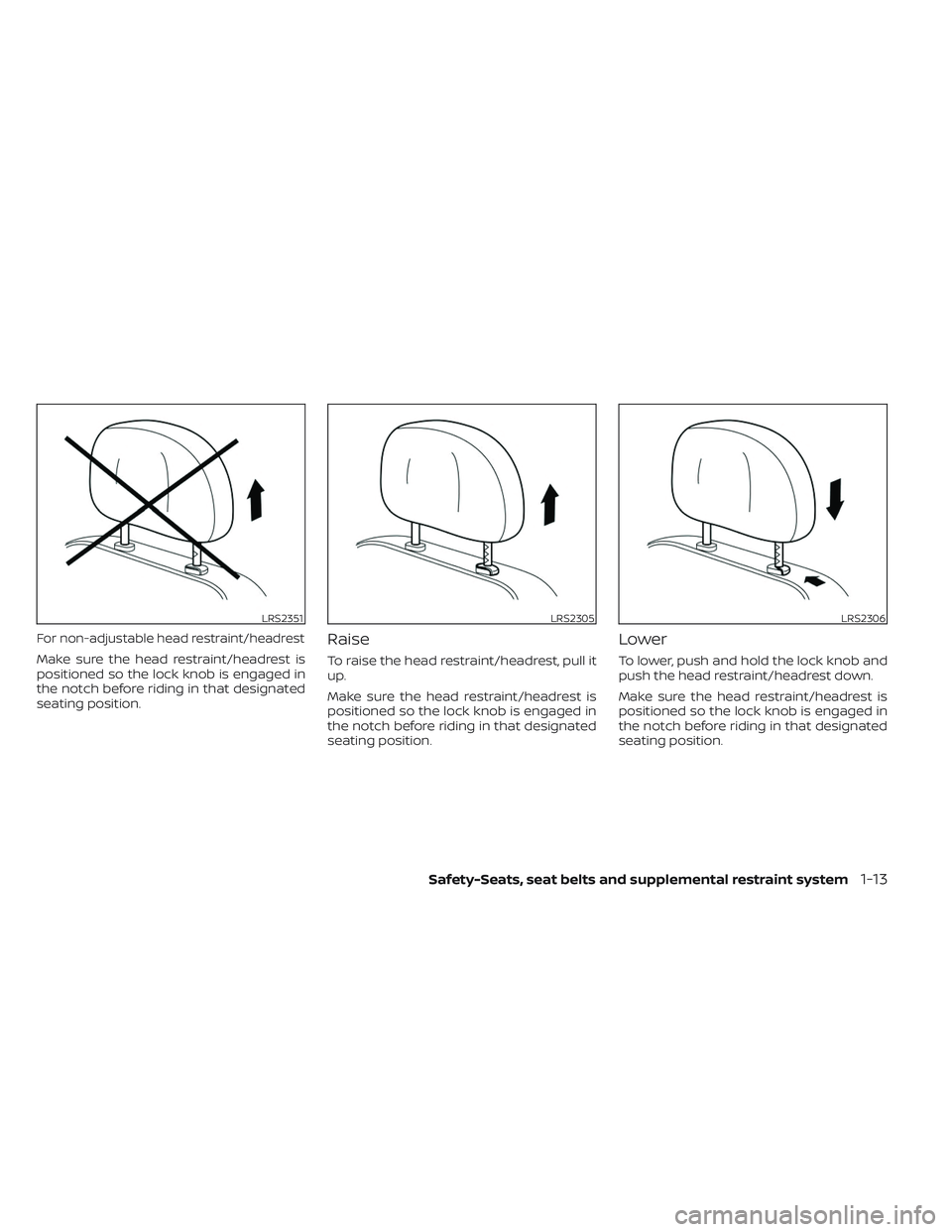 NISSAN FRONTIER 2023  Owners Manual For non-adjustable head restraint/headrest
Make sure the head restraint/headrest is
positioned so the lock knob is engaged in
the notch before riding in that designated
seating position.
Raise
To rais