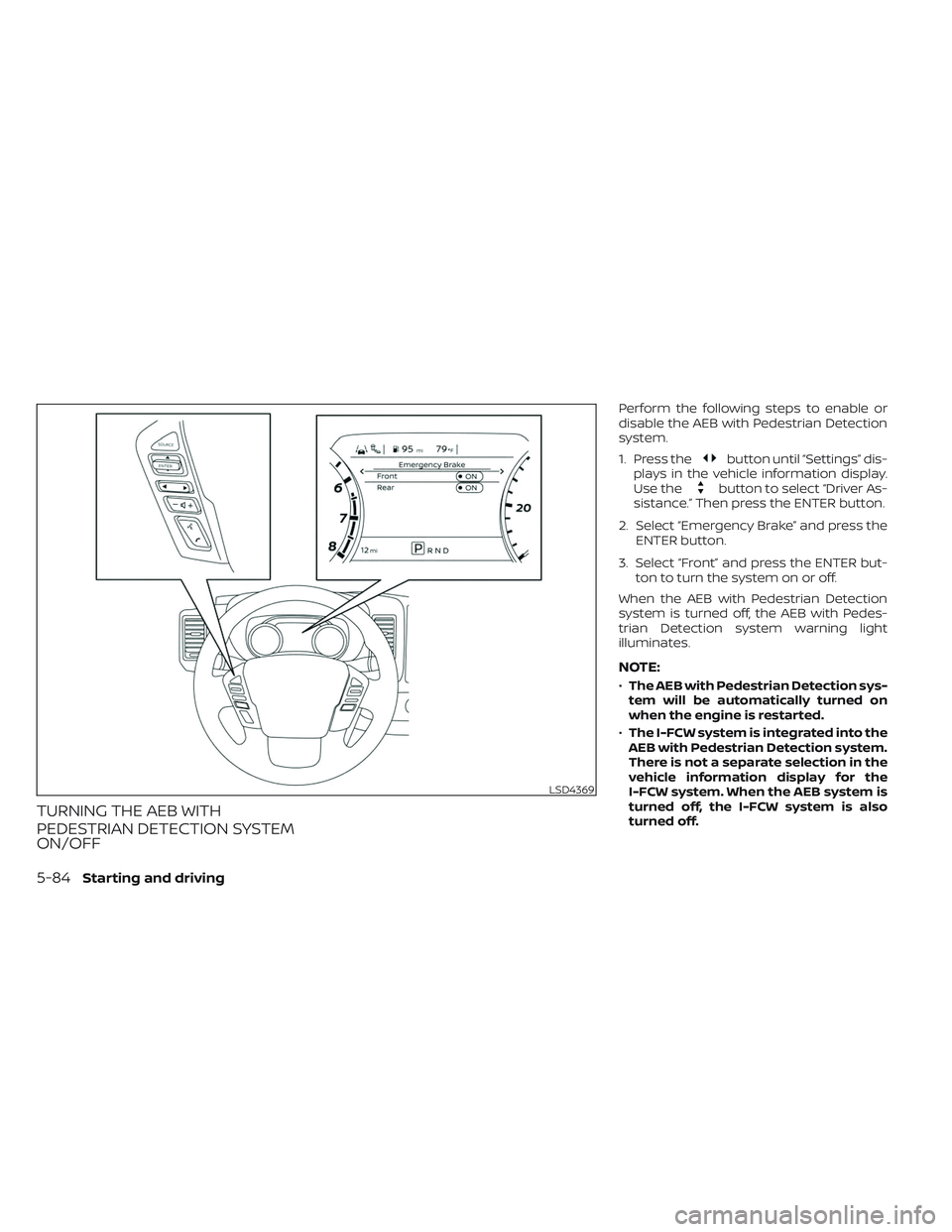 NISSAN FRONTIER 2023  Owners Manual TURNING THE AEB WITH
PEDESTRIAN DETECTION SYSTEM
ON/OFF
Perform the following steps to enable or
disable the AEB with Pedestrian Detection
system.
1. Press the
button until “Settings” dis-
plays i