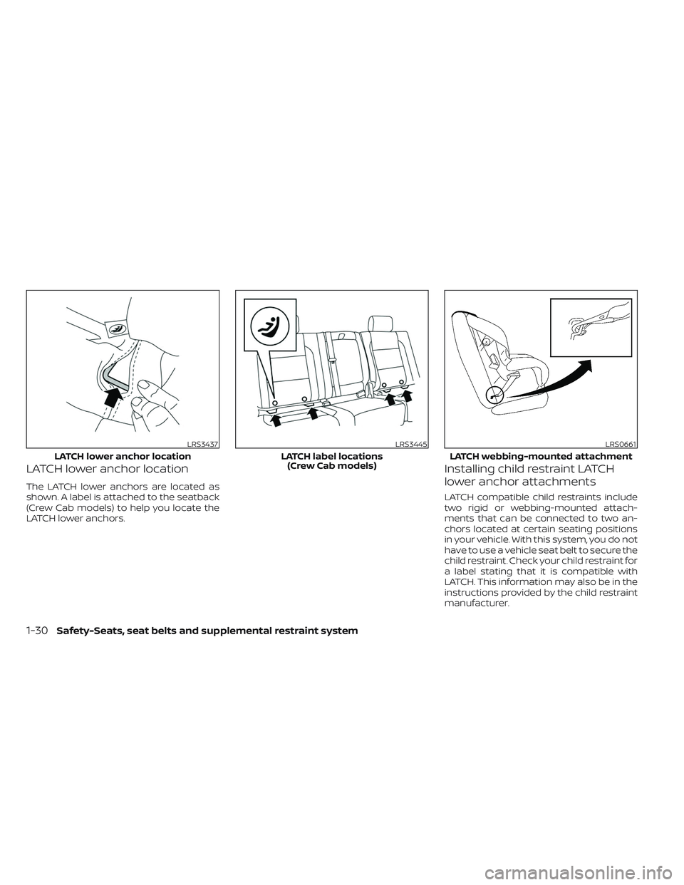 NISSAN FRONTIER 2023  Owners Manual LATCH lower anchor location
The LATCH lower anchors are located as
shown. A label is attached to the seatback
(Crew Cab models) to help you locate the
LATCH lower anchors.
Installing child restraint L