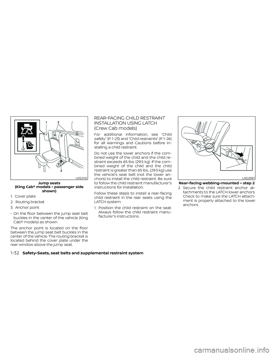 NISSAN FRONTIER 2023 Owners Manual 1. Cover plate
2. Routing bracket
3. Anchor point
• On the floor between the jump seat beltbuckles in the center of the vehicle (King
Cab® models) as shown.
The anchor point is located on the floor NISSAN FRONTIER 2023 Owners Manual 1. Cover plate
2. Routing bracket
3. Anchor point
• On the floor between the jump seat beltbuckles in the center of the vehicle (King
Cab® models) as shown.
The anchor point is located on the floor