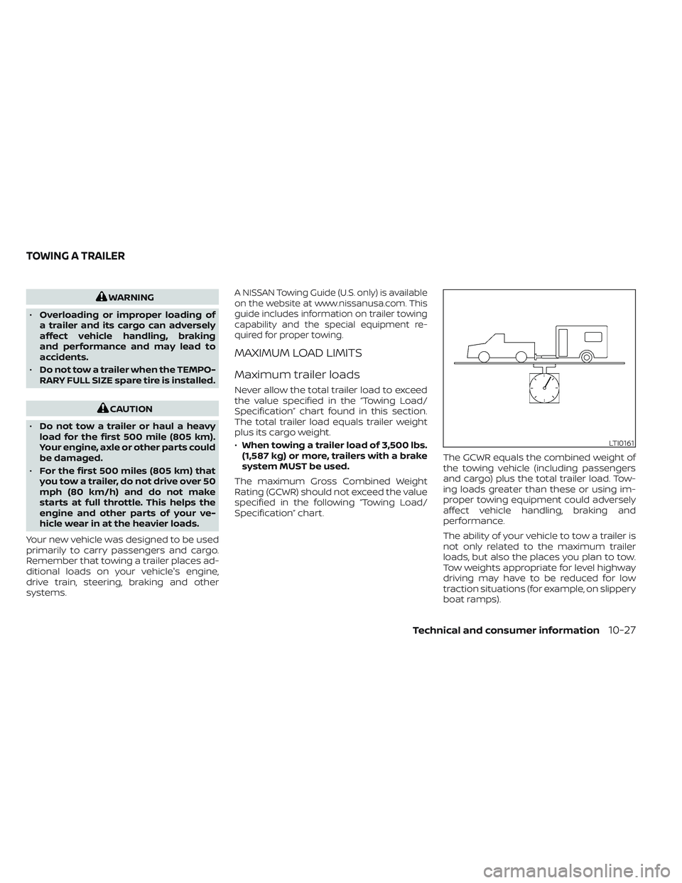NISSAN FRONTIER 2023  Owners Manual WARNING
• Overloading or improper loading of
a trailer and its cargo can adversely
affect vehicle handling, braking
and performance and may lead to
accidents.
• Do not tow a trailer when the TEMPO