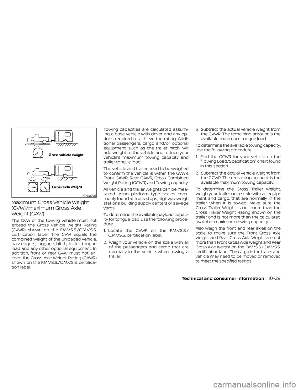 NISSAN FRONTIER 2023  Owners Manual Maximum Gross Vehicle Weight
(GVW)/maximum Gross Axle
Weight (GAW)
The GVW of the towing vehicle must not
exceed the Gross Vehicle Weight Rating
(GVWR) shown on the F.M.V.S.S./C.M.V.S.S.
certification