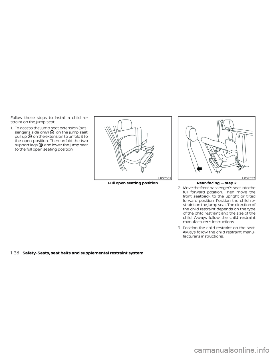 NISSAN FRONTIER 2023  Owners Manual Follow these steps to install a child re-
straint on the jump seat.
1. To access the jump seat extension (pas-senger's side only)
OAon the jump seat,
pull up
OBon the extension to unfold it to
the