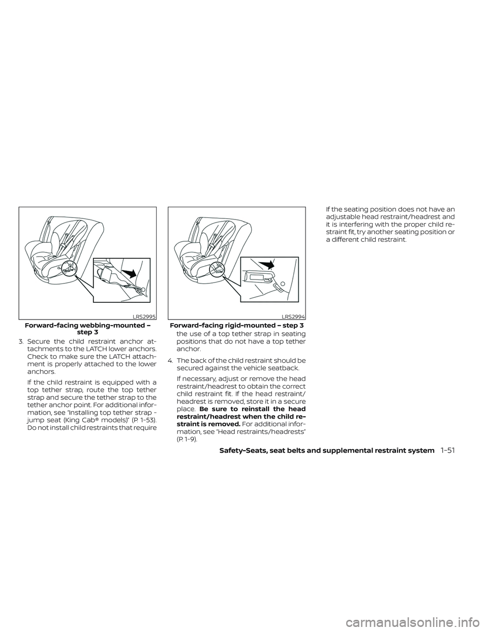 NISSAN FRONTIER 2023 Owners Manual 3. Secure the child restraint anchor at-tachments to the LATCH lower anchors.
Check to make sure the LATCH attach-
ment is properly attached to the lower
anchors.
If the child restraint is equipped wi NISSAN FRONTIER 2023 Owners Manual 3. Secure the child restraint anchor at-tachments to the LATCH lower anchors.
Check to make sure the LATCH attach-
ment is properly attached to the lower
anchors.
If the child restraint is equipped wi