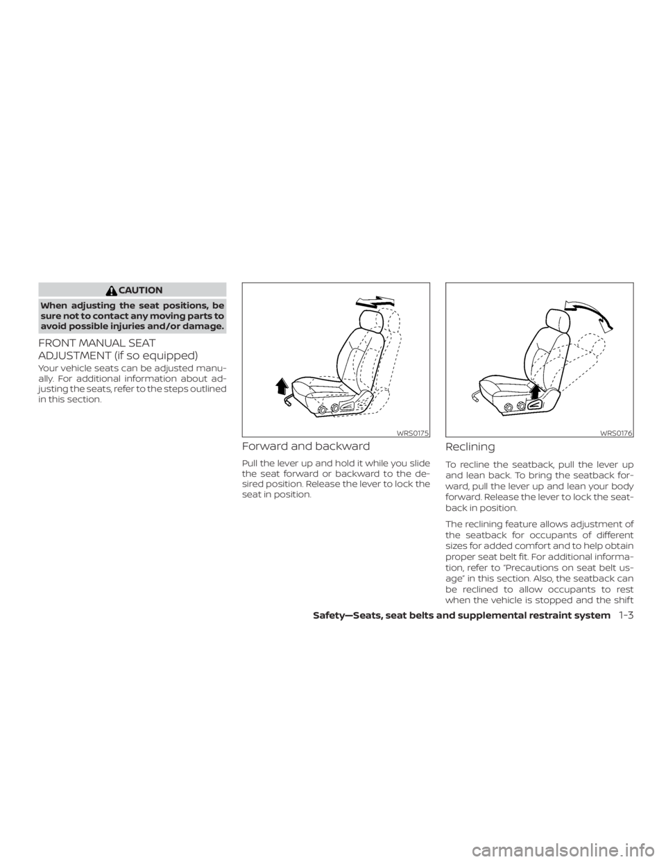 NISSAN FRONTIER PRO-4X 2019  Owners Manual CAUTION
When adjusting the seat positions, be
sure not to contact any moving parts to
avoid possible injuries and/or damage.
FRONT MANUAL SEAT
ADJUSTMENT (if so equipped)
Your vehicle seats can be adj