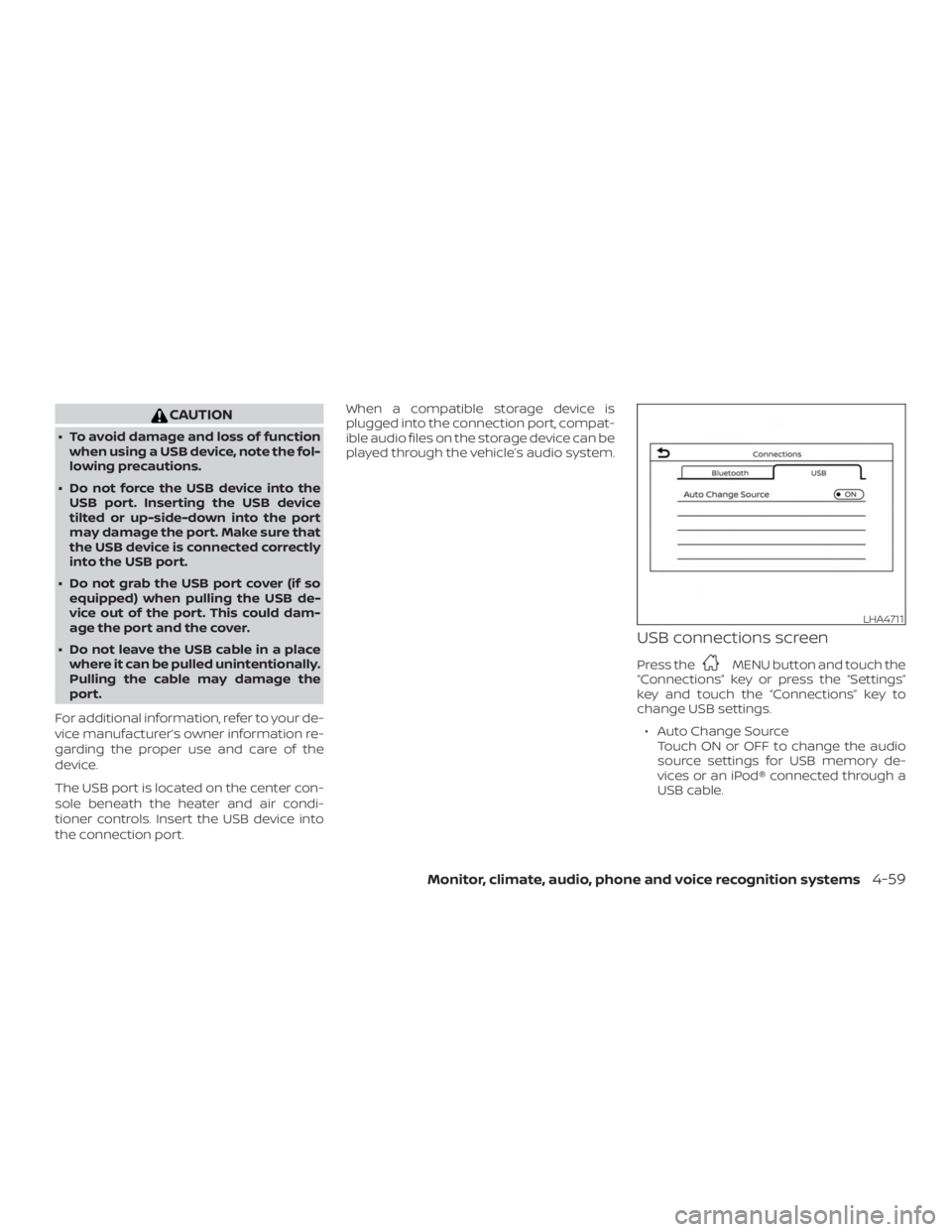 NISSAN FRONTIER PRO-4X 2019  Owners Manual CAUTION
∙ To avoid damage and loss of functionwhen using a USB device, note the fol-
lowing precautions.
∙ Do not force the USB device into the USB port. Inserting the USB device
tilted or up-side
