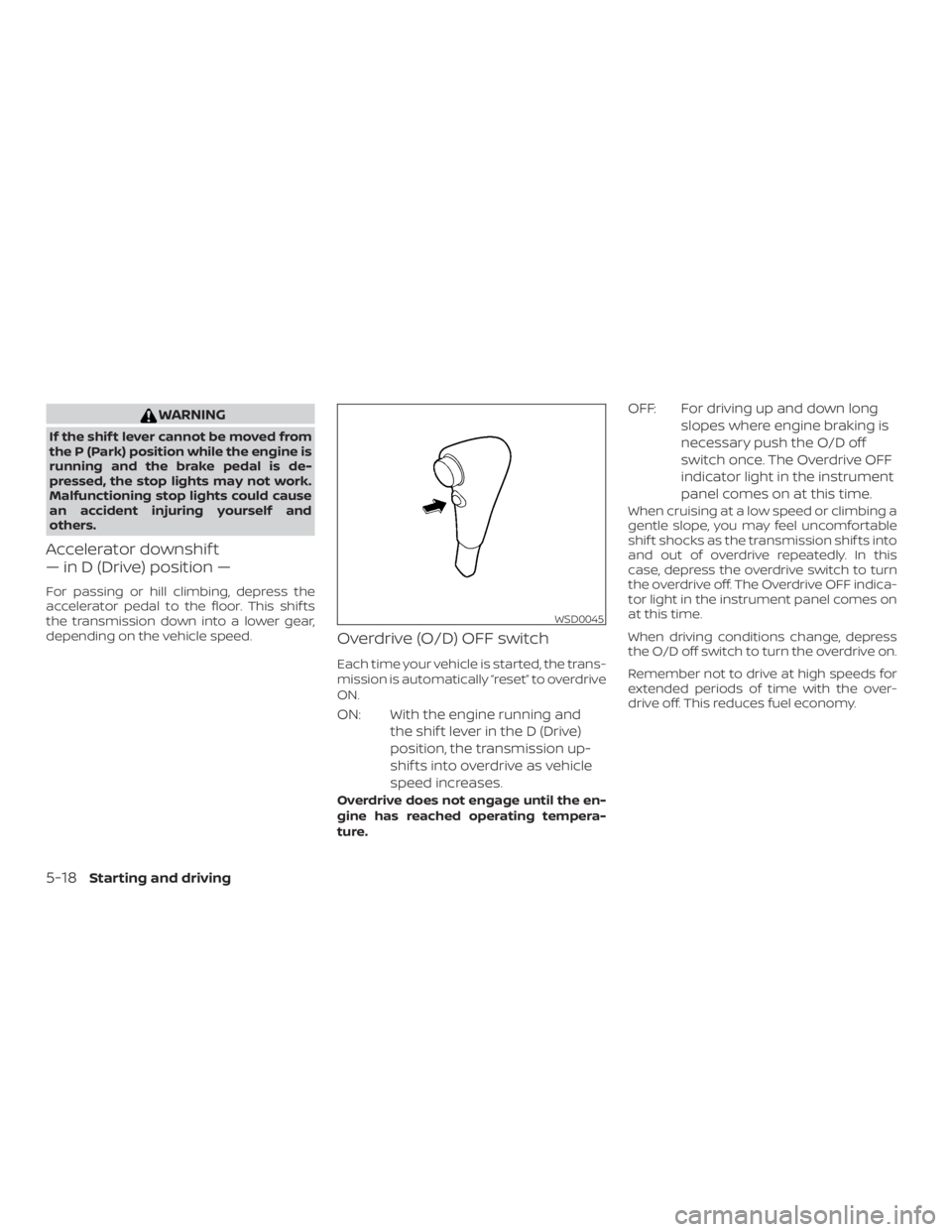 NISSAN FRONTIER PRO-4X 2019 Owners Manual WARNING
If the shif t lever cannot be moved from
the P (Park) position while the engine is
running and the brake pedal is de-
pressed, the stop lights may not work.
Malfunctioning stop lights could ca NISSAN FRONTIER PRO-4X 2019 Owners Manual WARNING
If the shif t lever cannot be moved from
the P (Park) position while the engine is
running and the brake pedal is de-
pressed, the stop lights may not work.
Malfunctioning stop lights could ca