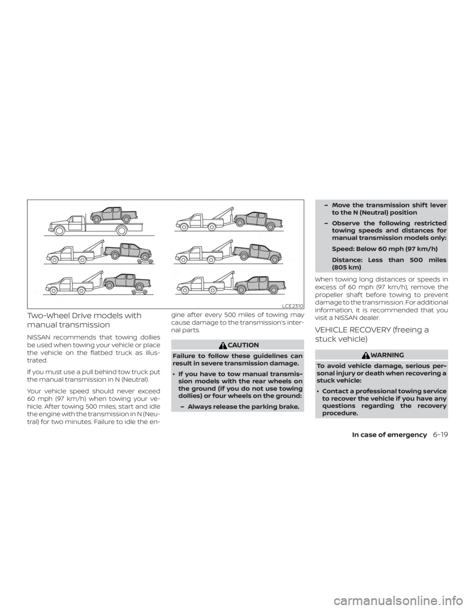 NISSAN FRONTIER PRO-4X 2019  Owners Manual Two-Wheel Drive models with
manual transmission
NISSAN recommends that towing dollies
be used when towing your vehicle or place
the vehicle on the flatbed truck as illus-
trated.
If you must use a pul