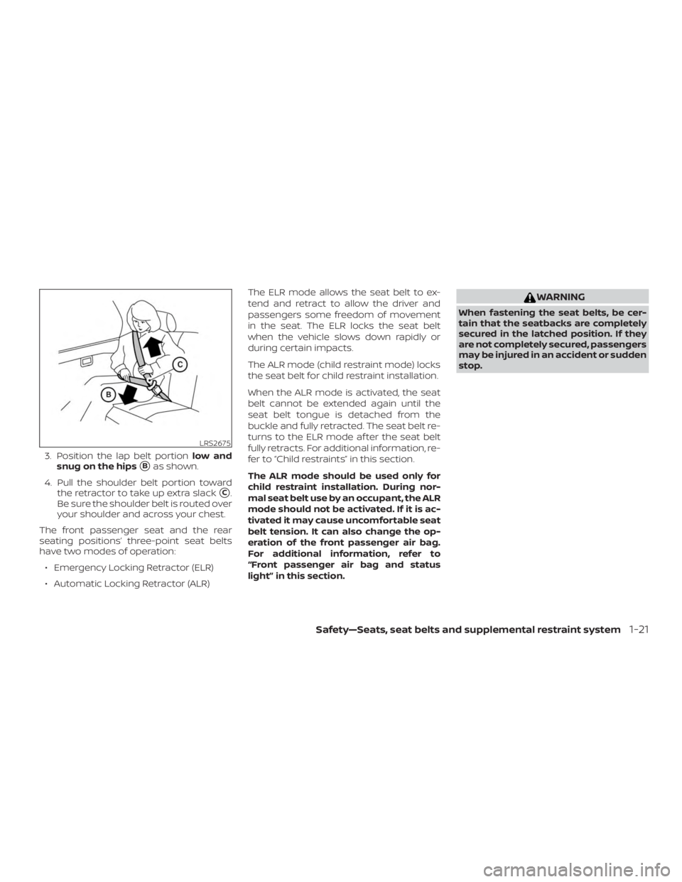 NISSAN FRONTIER PRO-4X 2019  Owners Manual 3. Position the lap belt portionlow and
snug on the hips
Bas shown.
4. Pull the shoulder belt portion toward the retractor to take up extra slack
C.
Be sure the shoulder belt is routed over
your sho