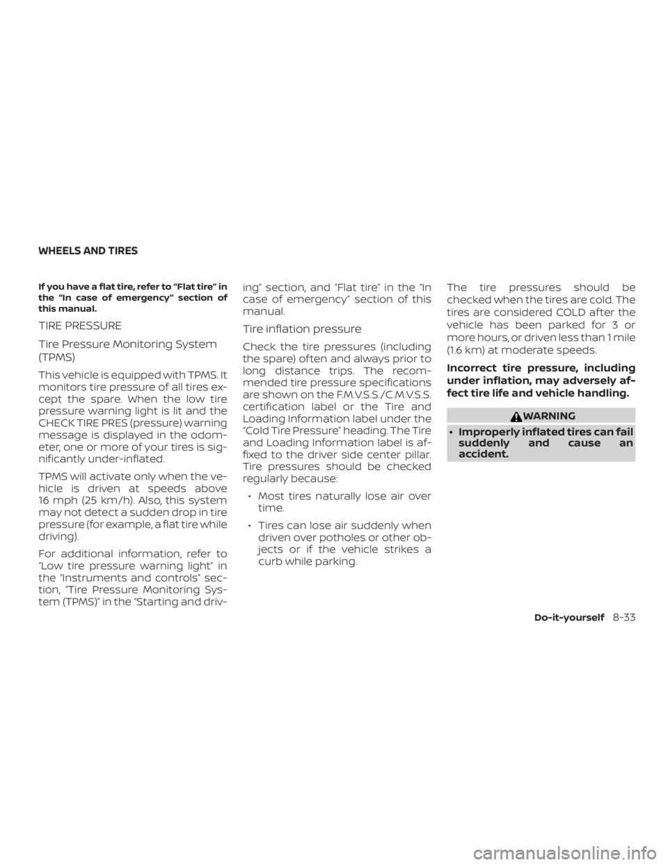 NISSAN FRONTIER PRO-4X 2019  Owners Manual If you have a flat tire, refer to “Flat tire” in
the “In case of emergency ” section of
this manual.
TIRE PRESSURE
Tire Pressure Monitoring System
(TPMS)
This vehicle is equipped with TPMS. It