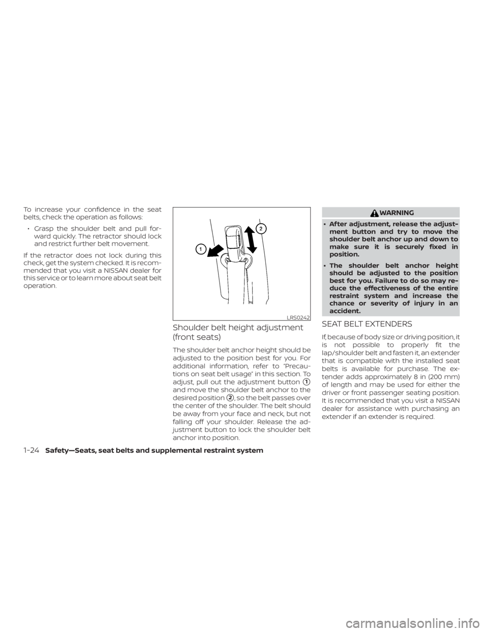 NISSAN FRONTIER PRO-4X 2019  Owners Manual To increase your confidence in the seat
belts, check the operation as follows:∙ Grasp the shoulder belt and pull for- ward quickly. The retractor should lock
and restrict further belt movement.
If t