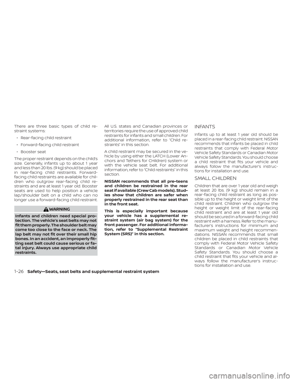 NISSAN FRONTIER PRO-4X 2019  Owners Manual There are three basic types of child re-
straint systems:∙ Rear-facing child restraint
∙ Forward-facing child restraint
∙ Booster seat
The proper restraint depends on the child’s
size. General
