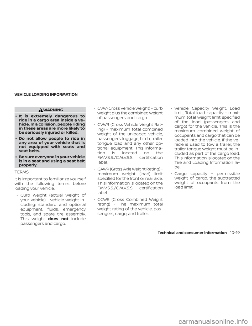 NISSAN FRONTIER PRO-4X 2019  Owners Manual WARNING
∙ It is extremely dangerous to ride in a cargo area inside a ve-
hicle. In a collision, people riding
in these areas are more likely to
be seriously injured or killed.
∙ Do not allow peopl