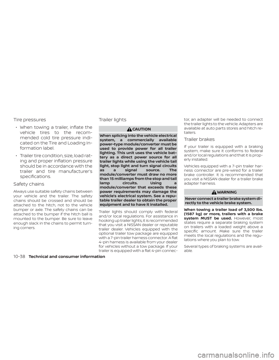 NISSAN FRONTIER PRO-4X 2019  Owners Manual Tire pressures
∙ When towing a trailer, inflate thevehicle tires to the recom-
mended cold tire pressure indi-
cated on the Tire and Loading In-
formation label.
∙ Trailer tire condition, size, lo