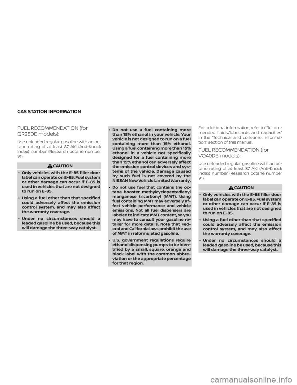 NISSAN FRONTIER PRO-4X 2019  Owners Manual FUEL RECOMMENDATION (for
QR25DE models):
Use unleaded regular gasoline with an oc-
tane rating of at least 87 AKI (Anti-Knock
Index) number (Research octane number
91). 