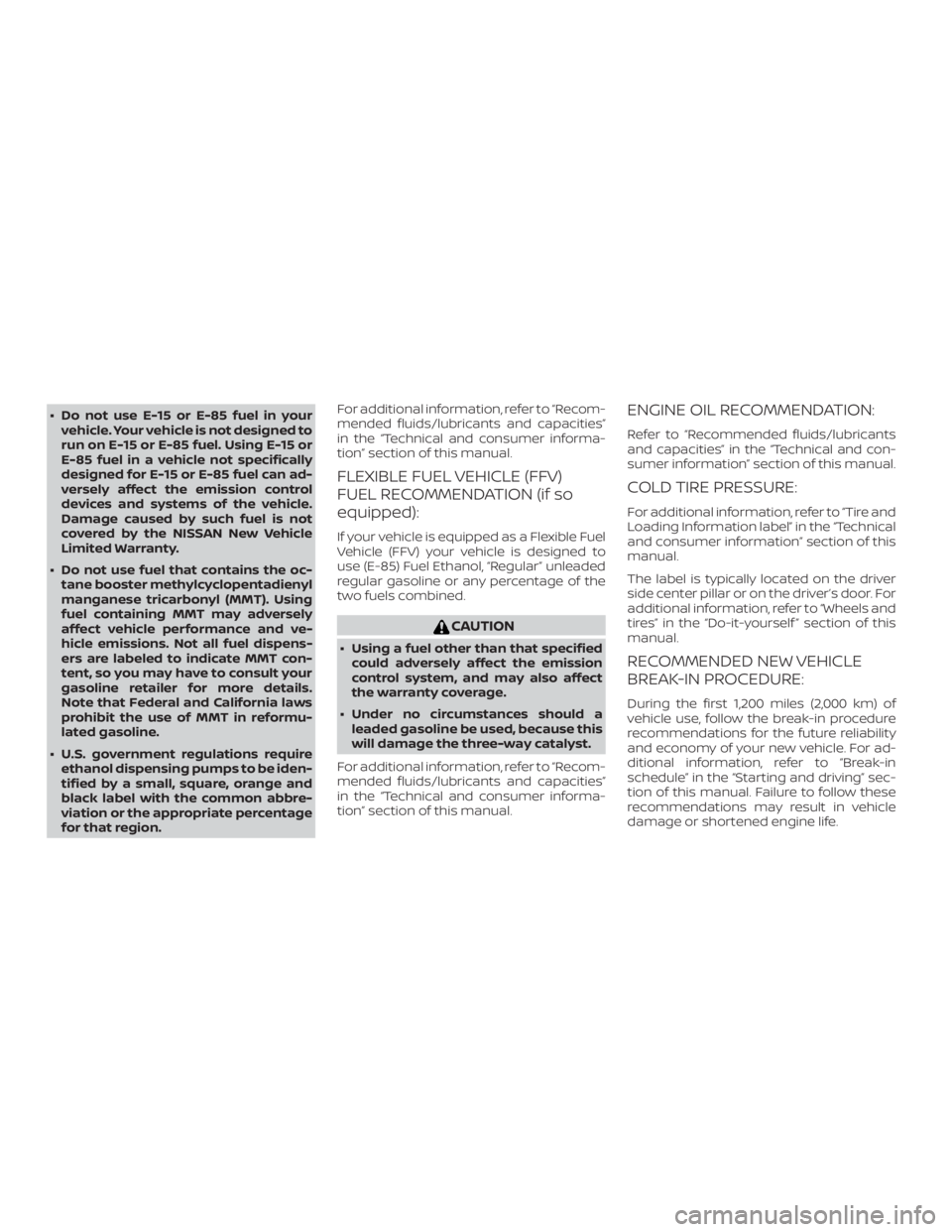 NISSAN FRONTIER PRO-4X 2019  Owners Manual ∙ Do not use E-15 or E-85 fuel in yourvehicle. Your vehicle is not designed to
run on E-15 or E-85 fuel. Using E-15 or
E-85 fuel in a vehicle not specifically
designed for E-15 or E-85 fuel can ad-
