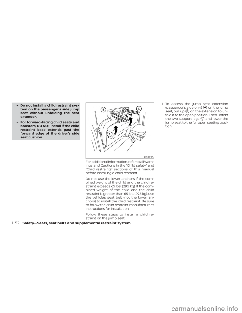 NISSAN FRONTIER PRO-4X 2019  Owners Manual – Do not install a child restraint sys-tem on the passenger’s side jump
seat without unfolding the seat
extender.
– For forward-facing child seats and boosters, DO NOT install if the child
restr