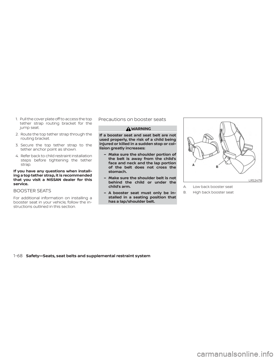 NISSAN FRONTIER PRO-4X 2019  Owners Manual 1. Pull the cover plate off to access the toptether strap routing bracket for the
jump seat.
2. Route the top tether strap through the routing bracket.
3. Secure the top tether strap to the tether anc