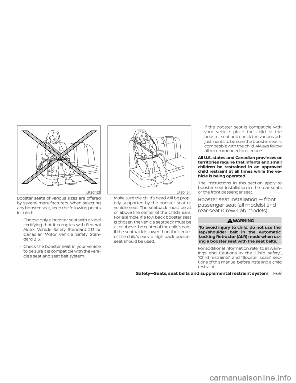 NISSAN FRONTIER PRO-4X 2019  Owners Manual Booster seats of various sizes are offered
by several manufacturers. When selecting
any booster seat, keep the following points
in mind:∙ Choose only a booster seat with a label certif ying that it 
