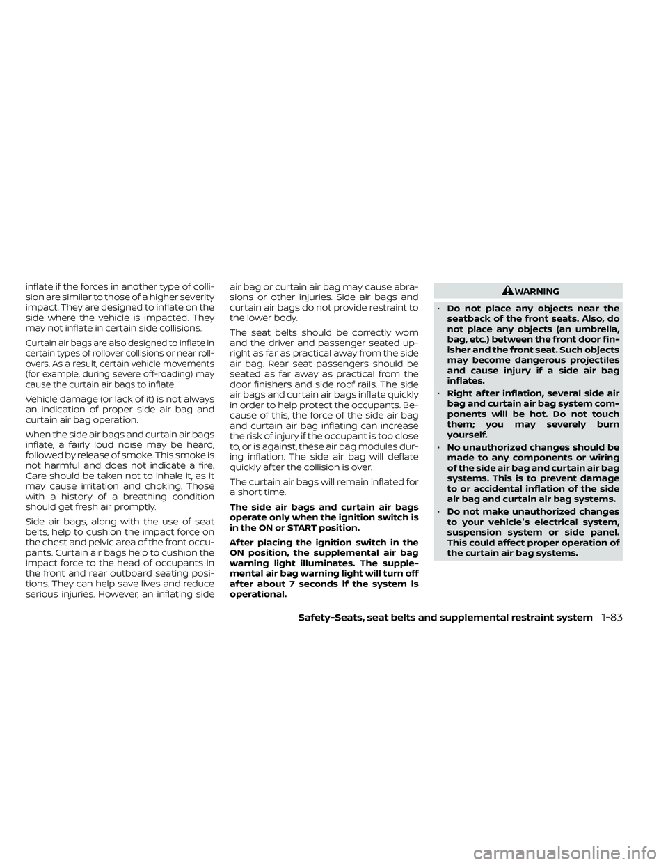 NISSAN FRONTIER 2021  Owners Manual inflate if the forces in another type of colli-
sion are similar to those of a higher severity
impact. They are designed to inflate on the
side where the vehicle is impacted. They
may not inflate in c