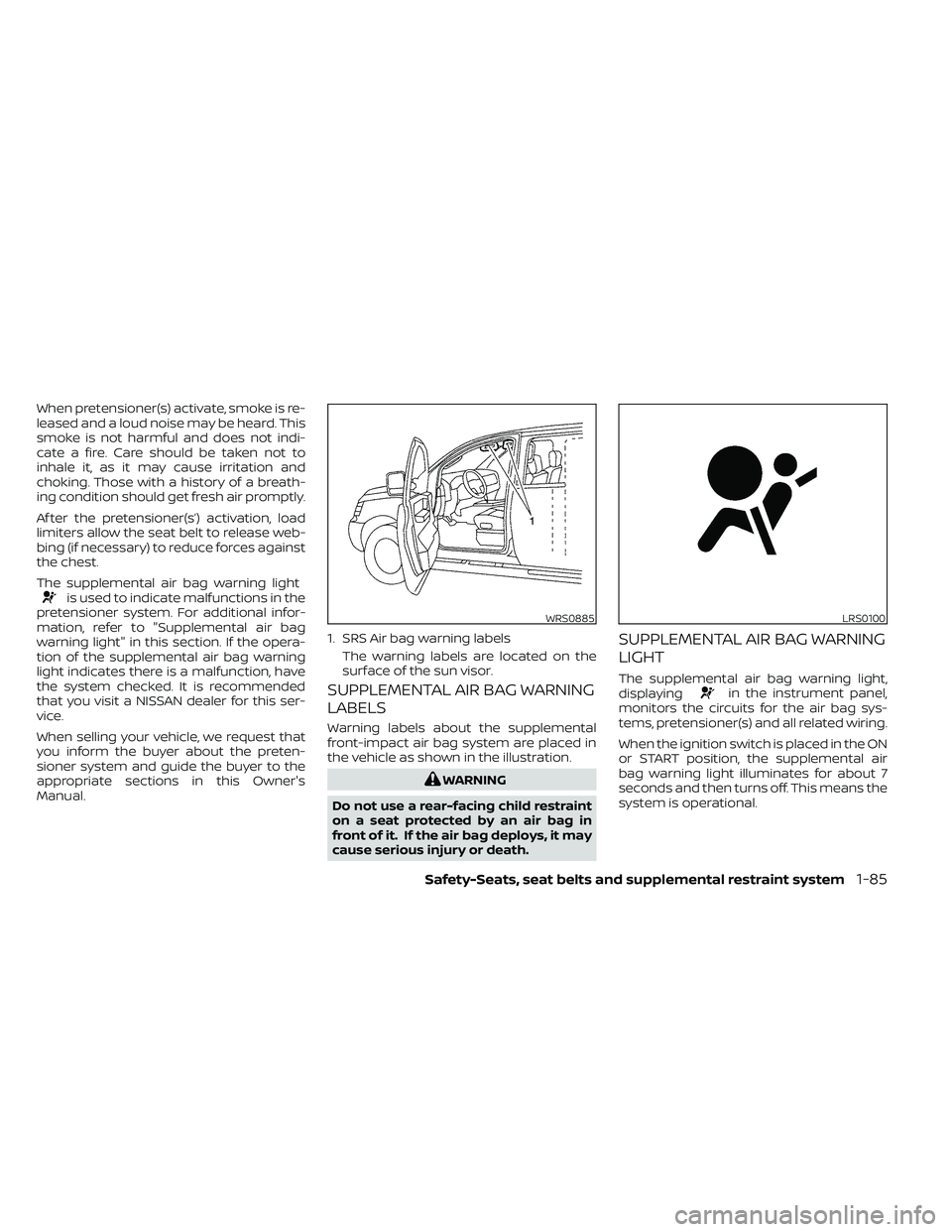 NISSAN FRONTIER 2021  Owners Manual When pretensioner(s) activate, smoke is re-
leased and a loud noise may be heard. This
smoke is not harmful and does not indi-
cate a fire. Care should be taken not to
inhale it, as it may cause irrit