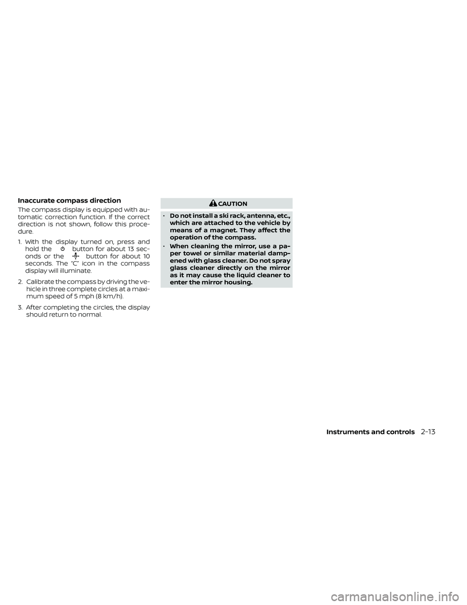 NISSAN FRONTIER 2021  Owners Manual Inaccurate compass direction
The compass display is equipped with au-
tomatic correction function. If the correct
direction is not shown, follow this proce-
dure.
1. With the display turned on, press 